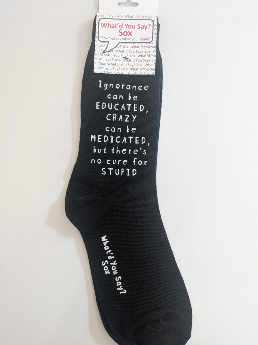 IGNORANCE can be EDUCATED, CRAZY can be MEDICATED, but there's no