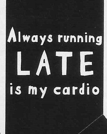 Always running LATE is my cardio     WYS-20   UNISEX