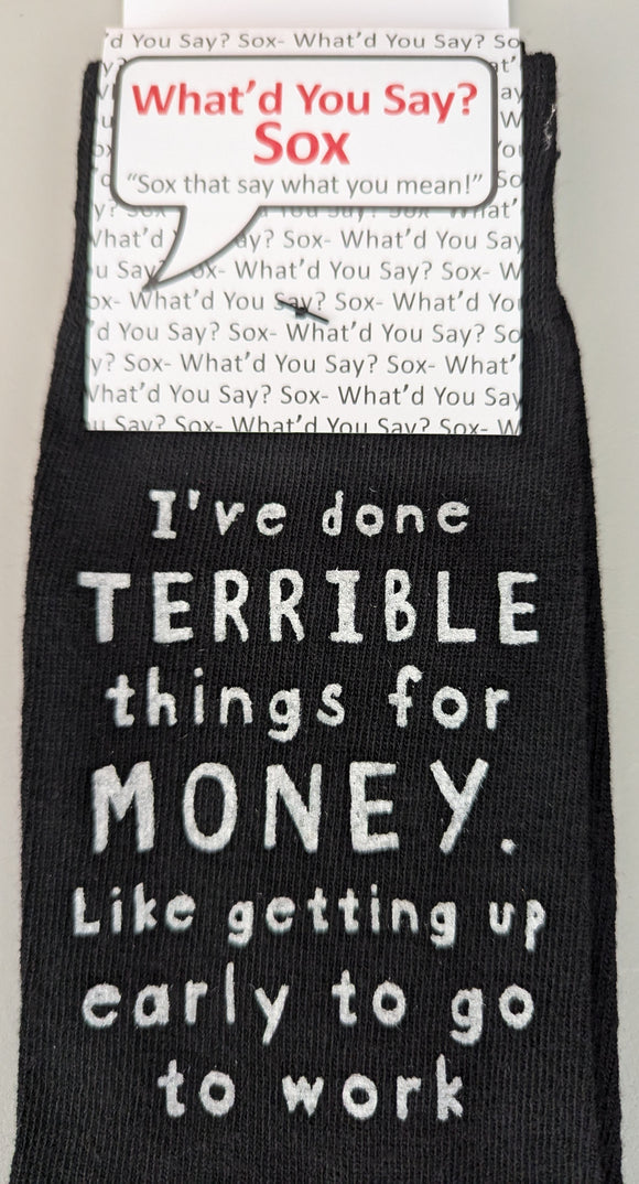 I've done TERRIBLE things for MONEY.  Like getting up early to go to work.   WYS-149  UNISEX