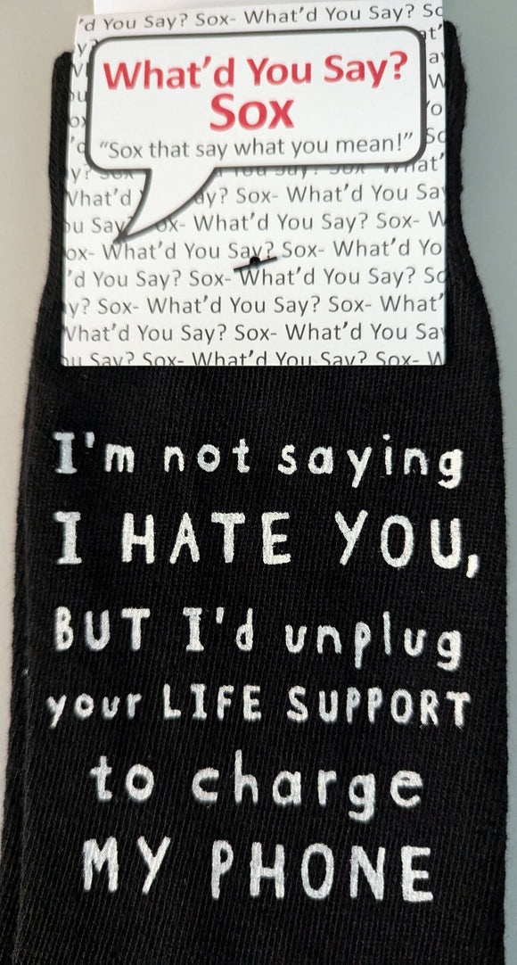 I'm not saying I HATE YOU, BUT I'd unplug your LIFE SUPPORT to charge MY PHONE   WYS-152  UNISEX