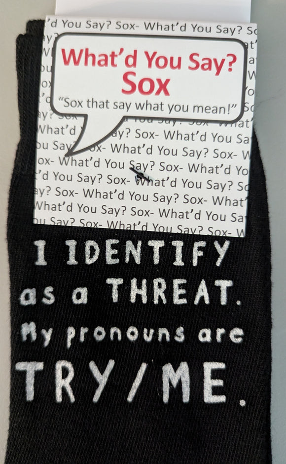 I IDENTIFY as a THREAT.  My pronouns are TRY / ME   WYS-154  UNISEX