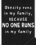 Obesity runs in my family, because NO ONE RUNS in my family  WYS-02   UNISEX