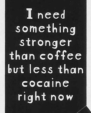 I need something stronger than coffee but less than cocaine right now    WYS-100   UNISEX
