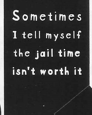 Sometimes I tell myself the jail time isn't worth it   WYS-10   UNISEX