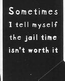 Sometimes I tell myself the jail time isn't worth it   WYS-10   UNISEX