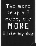 The more people I meet, the MORE I like my dog     WYS-110    UNISEX