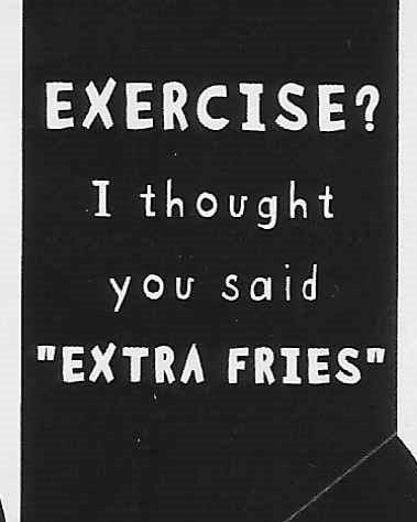 EXERCISE?  I thought you said 