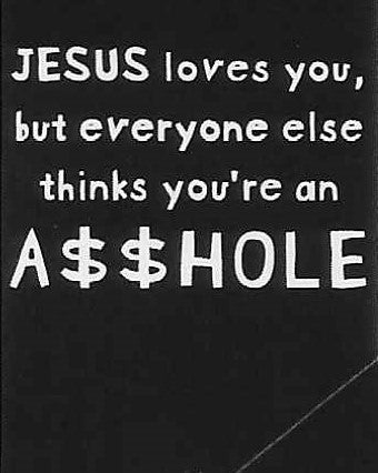 JESUS loves you, but everyone else thinks you're an A$$HOLE     WYS-28   UNISEX