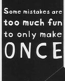 Some mistakes are too much fun to only make ONCE    WYS-29   UNISEX