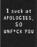 I suck at APOLOGIES, SO UNF*CK YOU    WYS-34   UNISEX