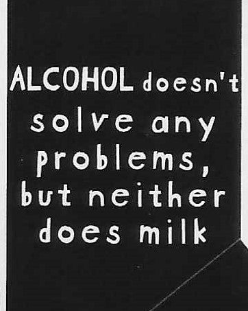 ALCOHOL doesn't solve any problems, but neither does milk     WYS-40   UNISEX