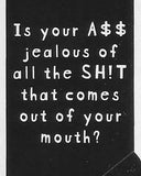 Is your A$$ jealous of all the SH!T that comes out of your mouth?     WYS-54   UNISEX