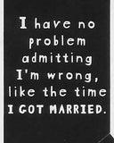 I have no problem admitting I'm wrong, like the time I GOT MARRIED.      WYS-56   UNISEX