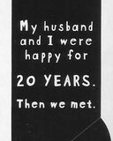 My husband and I were happy for 20 YEARS.  Then we met.     WYS-67   UNISEX