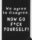 We agree to disagree. NOW GO F*CK YOURSELF!     WYS-69   UNISEX