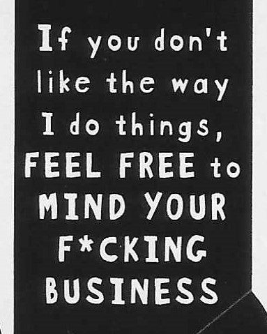 If you don't like the way I do things, FEEL FREE to MIND YOUR F*CKING BUSINESS   WYS-81   UNISEX