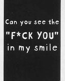 Can you see the "F*CK YOU" in my smile    WYS-92   UNISEX