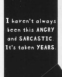 I haven't always been this ANGRY and SARCASTIC It's taken YEARS     WYS-49   UNISEX